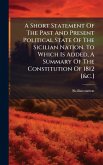 A Short Statement Of The Past And Present Political State Of The Sicilian Nation. To Which Is Added, A Summary Of The Constitution Of 1812 [&c.]