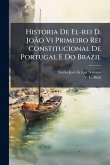 Historia De El-rei D. João Vi Primeiro Rei Constitucional De Portugal E Do Brazil Historia De El-rei D. João Vi Primeiro Rei Constitucional De Portugal E Do Brazil
