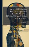 Analisi Chimica Delle Acque Dei Bagni Pisani, E Dell'acqua Acidula Di Asciano...