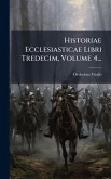 Historiae Ecclesiasticae Libri Tredecim, Volume 4... Historiae Ecclesiasticae Libri Tredecim, Volume 4...
