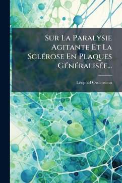 Sur La Paralysie Agitante Et La SclÃ(c)rose En Plaques GÃ(c)nÃ(c)ralisÃ(c)e... - Ordenstein, Lã(c)Opold Sur La Paralysie Agitante Et La SclÃ(c)rose En Plaques GÃ(c)nÃ(c)ralisÃ(c)e... - Ordenstein, Lã(c)Opold