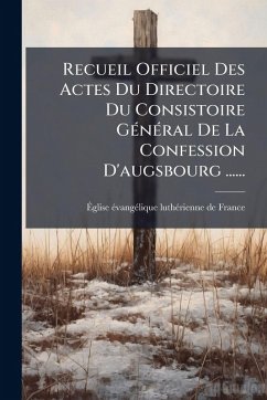 Cover Recueil Officiel Des Actes Du Directoire Du Consistoire GÃ(c)nÃ(c)ral De La Confession D'augsbourg ......