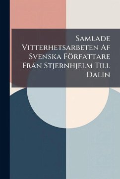 Cover Samlade Vitterhetsarbeten Af Svenska Författare FrÃ n Stjernhjelm Till Dalin