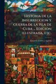 Historia de la insurreccion y guerra de la isla de Cuba ... Edicion illustrada, etc. Historia de la insurreccion y guerra de la isla de Cuba ... Edicion illustrada, etc.