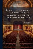 Dziesiec lat karczmy; dramat w pieciu aktach, na tle zycia PolakÃ3w w Ameryce