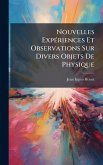 Nouvelles ExpÃ(c)riences Et Observations Sur Divers Objets De Physique Nouvelles ExpÃ(c)riences Et Observations Sur Divers Objets De Physique