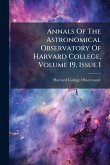 Annals Of The Astronomical Observatory Of Harvard College, Volume 19, Issue 1 Annals Of The Astronomical Observatory Of Harvard College, Volume 19, Issue 1