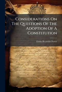 Considerations On The Questions Of The Adoption Of A Constitution - Potter, Elisha Reynolds Considerations On The Questions Of The Adoption Of A Constitution - Potter, Elisha Reynolds