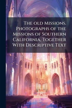 Cover The old Missions. Photographs of the Missions of Southern California, Together With Descriptive Text
