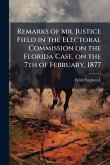 Remarks of Mr. Justice Field in the Electoral Commission on the Florida Case, on the 7th of February, 1877
