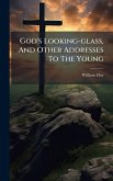 God's Looking-glass, And Other Addresses To The Young