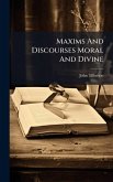 Maxims And Discourses Moral And Divine Maxims And Discourses Moral And Divine