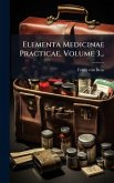 Elementa Medicinae Practicae, Volume 3... Elementa Medicinae Practicae, Volume 3...