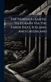 The North Atlantic Telegraph Via The Faröe Isles, Iceland, And Greenland