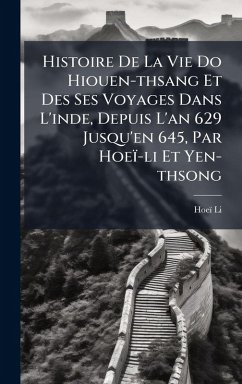Histoire De La Vie Do Hiouen-thsang Et Des Ses Voyages Dans L'inde, Depuis L'an 629 Jusqu'en 645, Par Hoeï-li Et Yen-thsong Cover Histoire De La Vie Do Hiouen-thsang Et Des Ses Voyages Dans L'inde, Depuis L'an 629 Jusqu'en 645, Par Hoeï-li Et Yen-thsong