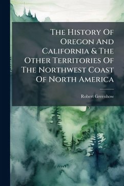 Cover The History Of Oregon And California & The Other Territories Of The Northwest Coast Of North America