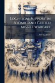 Logistical Support in Atomic and Guided Missile Warfare Logistical Support in Atomic and Guided Missile Warfare