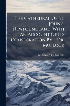 Cover The Cathedral Of St. John's, Newfoundland, With An Account Of Its Consecration By ... Dr. Mullock