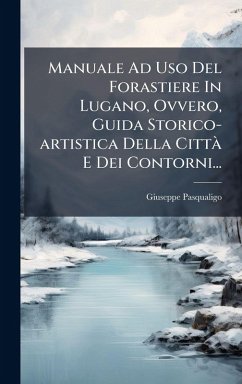 Cover Manuale Ad Uso Del Forastiere In Lugano, Ovvero, Guida Storico-artistica Della CittÃ E Dei Contorni...