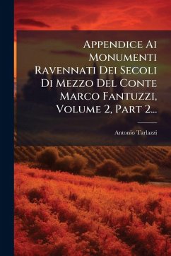 Appendice Ai Monumenti Ravennati Dei Secoli Di Mezzo Del Conte Marco Fantuzzi, Volume 2, Part 2... - Tarlazzi, Antonio