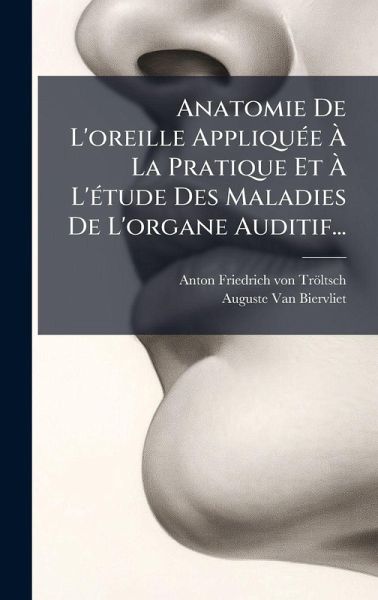 Anatomie De L'oreille AppliquÃ(c)e à La Pratique Et à L'Ã(c)tude Des Maladies De L'organe Auditif... Anatomie De L'oreille AppliquÃ(c)e à La Pratique Et à L'Ã(c)tude Des Maladies De L'organe Auditif...