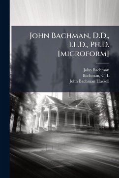 John Bachman, D.D., LL.D., Ph.D. [microform] - Bachman, John; Haskell, John Bachman