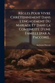 Règles Pour Vivre ChrÃ(c)tiennement Dans L'engagement Du Mariage Et Dans La ContinuitÃ(c) D'une Famille [par A. Paccori]...