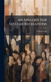 An Apology For Secular Recreations An Apology For Secular Recreations