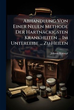 Abhandlung Von Einer Neuen Methode Der Hartnäckigsten Krankheiten ... Im Unterleibe ... Zu Heilen - Kaempf, Johann