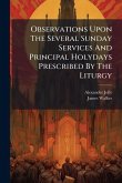 Observations Upon The Several Sunday Services And Principal Holydays Prescribed By The Liturgy