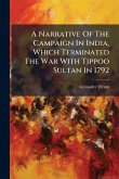 A Narrative Of The Campaign In India, Which Terminated The War With Tippoo Sultan In 1792
