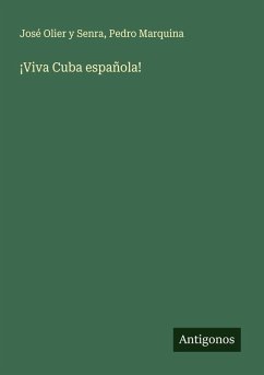 ¡Viva Cuba española! - Olier Y Senra, José; Marquina, Pedro