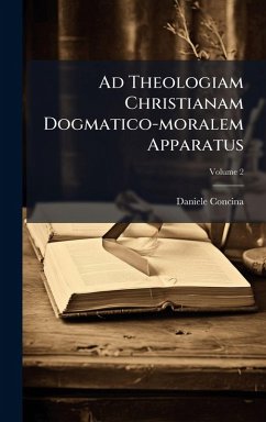 Ad Theologiam Christianam Dogmatico-moralem Apparatus - Concina, Daniele