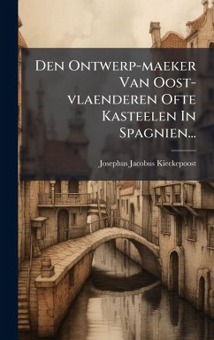 Den Ontwerp-maeker Van Oost-vlaenderen Ofte Kasteelen In Spagnien... - Kieckepoost, Josephus-Jacobus