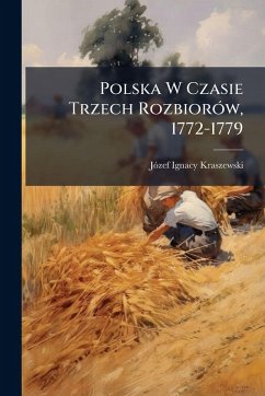 Polska W Czasie Trzech RozbiorÃ3w, 1772-1779 - Kraszewski, Jãzef Ignacy