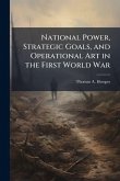 National Power, Strategic Goals, and Operational Art in the First World War National Power, Strategic Goals, and Operational Art in the First World War
