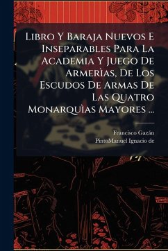 Libro Y Baraja Nuevos E Inseparables Para La Academia Y Juego De Armerìas, De Los Escudos De Armas De Las Quatro Monarquìas Mayores ... - Gazàn, Francisco Libro Y Baraja Nuevos E Inseparables Para La Academia Y Juego De Armerìas, De Los Escudos De Armas De Las Quatro Monarquìas Mayores ... - Gazàn, Francisco