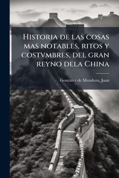 Historia de las cosas mas notables, ritos y costvmbres, del gran reyno dela China Historia de las cosas mas notables, ritos y costvmbres, del gran reyno dela China