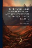 The Establishment, Purpose, Scope And Methods Of The State Geological Survey, Issues 1-2 The Establishment, Purpose, Scope And Methods Of The State Geological Survey, Issues 1-2