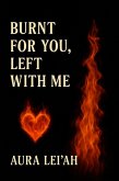Burnt For You Left With Me (eBook, ePUB) Burnt For You Left With Me (eBook, ePUB)