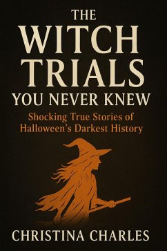 Cover The Witch Trials You Never Knew: Shocking True Stories of Halloween's Darkest History (eBook, ePUB)