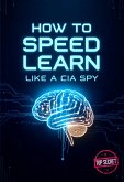How to Speed Learn Like a CIA Spy: Easy Mode (eBook, ePUB) How to Speed Learn Like a CIA Spy: Easy Mode (eBook, ePUB)