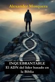Inquebrantable: El ADN DEL LÍDER BASADO EN LA BIBLIA (eBook, ePUB)