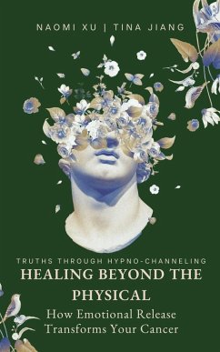 Healing Beyond the Physical: How Emotional Release Transforms Your Cancer (The Next Level You) (eBook, ePUB) Cover Healing Beyond the Physical: How Emotional Release Transforms Your Cancer (The Next Level You) (eBook, ePUB)