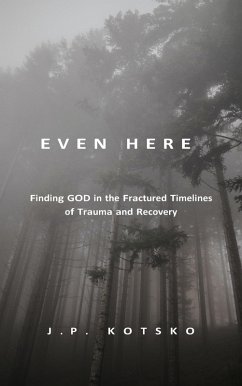 Cover Even Here: Finding God in the Fractured Timelines of Trauma and Recovery (eBook, ePUB)