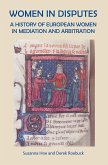 Women In Disputes: A History of European Women in Mediation and Arbitration. (Women, History, Books and Places, #3) (eBook, ePUB) Women In Disputes: A History of European Women in Mediation and Arbitration. (Women, History, Books and Places, #3) (eBook, ePUB)