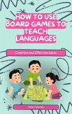 How to Use Board Games to Teach Languages: Creative and Effective Ideas (eBook, ePUB) How to Use Board Games to Teach Languages: Creative and Effective Ideas (eBook, ePUB)