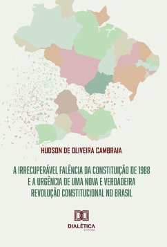 A irrecuperável falência da Constituição de 1988 e a urgência de uma nova e verdadeira revolução Constitucional no Brasil (eBook, ePUB) - Cambraia, Hudson de Oliveira