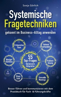 Systemische Fragetechniken gekonnt im Business-Alltag anwenden   Besser führen & kommunizieren mit dem Praxisbuch für Fach- & Führungskräfte - Sonja Görlich