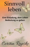 Sinnvoll Leben - Eine Einladung, dem Leben Bedeutung zu geben